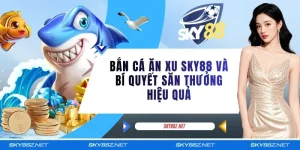 Bắn Cá Ăn Xu SKY88 Và Bí Quyết Săn Thưởng Hiệu Quả