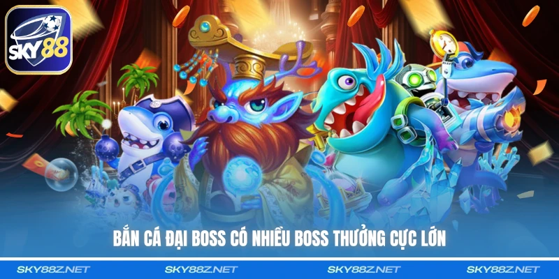 Bắn Cá Đại Boss có nhiều boss thưởng cực lớn