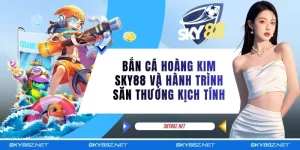 Bắn Cá Hoàng Kim SKY88 Và Hành Trình Săn Thưởng Kịch Tính