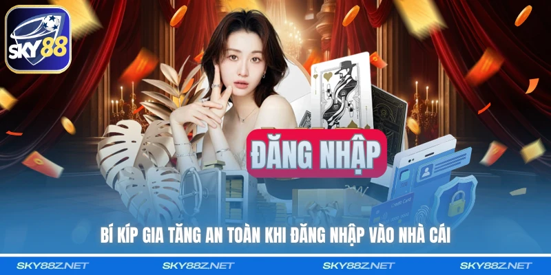 Bí kíp gia tăng an toàn khi đăng nhập vào nhà cái