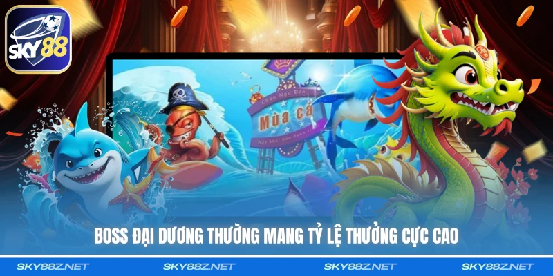 Boss đại dương thường mang tỷ lệ thưởng cực cao