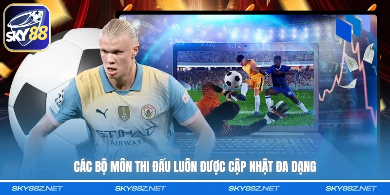 Các bộ môn thi đấu luôn được cập nhật đa dạng