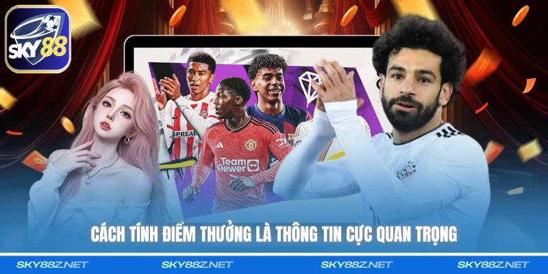 Cách tính điểm thưởng là thông tin cực quan trọng