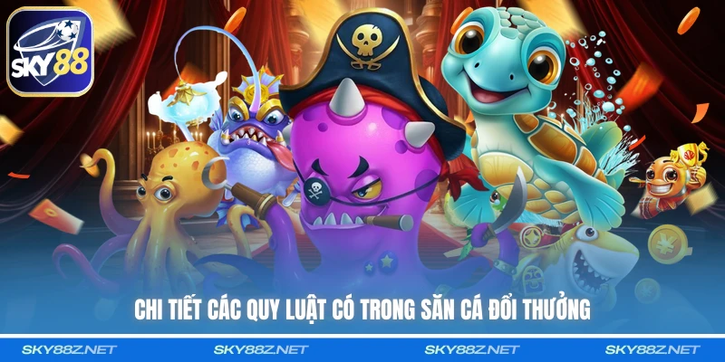 Chi tiết các quy luật có trong săn cá đổi thưởng