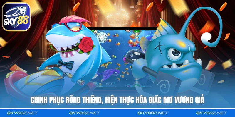 Chinh phục rồng thiêng, hiện thực hóa giấc mơ vương giả
