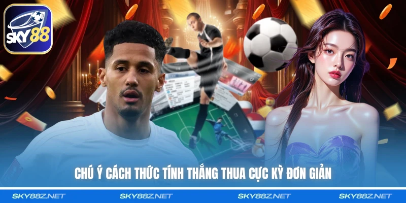 Chú ý cách thức tính thắng thua cực kỳ đơn giản