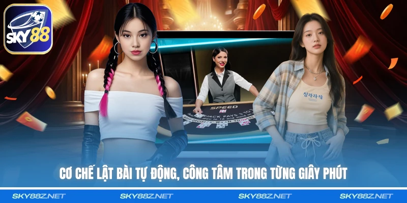 Cơ chế lật bài tự động, công tâm trong từng giây phút