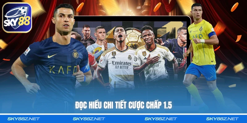 Đọc hiểu chi tiết cược chấp 1.5