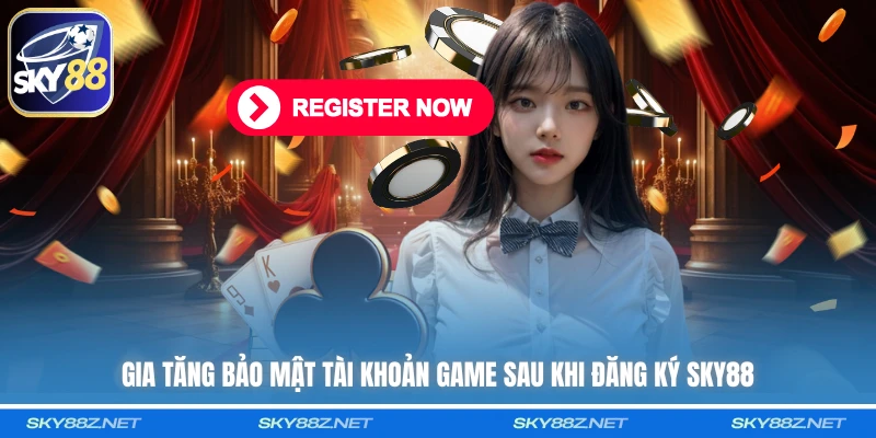 Gia tăng bảo mật tài khoản game sau khi đăng ký SKY88