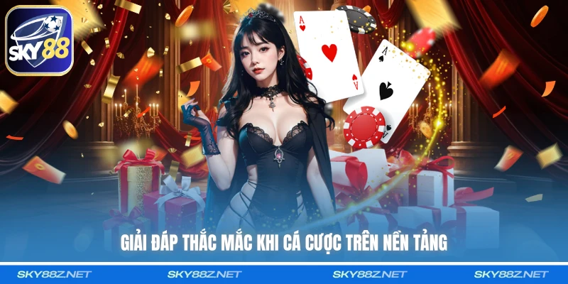 Giải đáp thắc mắc khi cá cược trên nền tảng