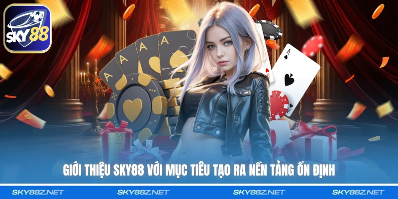 Giới thiệu SKY88 với mục tiêu tạo ra nền tảng ổn định