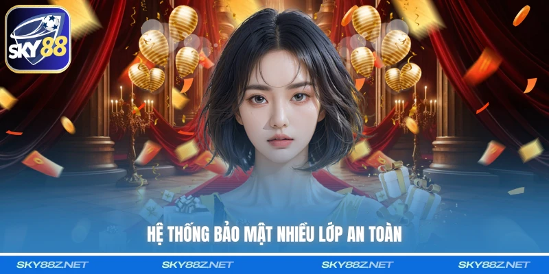 Hệ thống bảo mật nhiều lớp an toàn