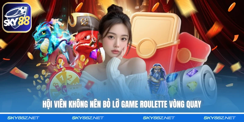 Hội viên không nên bỏ lỡ game roulette vòng quay