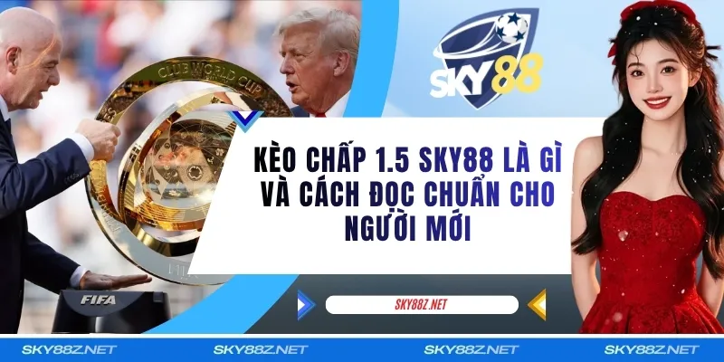 Kèo Chấp 1.5 SKY88 Là Gì Và Cách Đọc Chuẩn Cho Người Mới