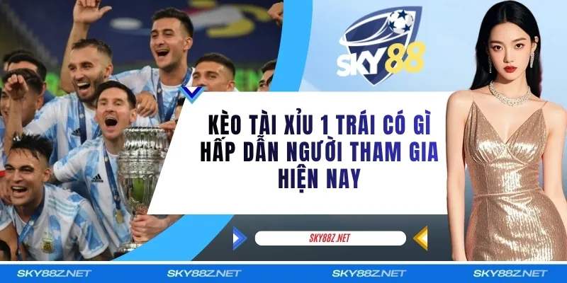 Kèo Tài Xỉu 1 Trái Có Gì Hấp Dẫn Người Tham Gia Hiện Nay