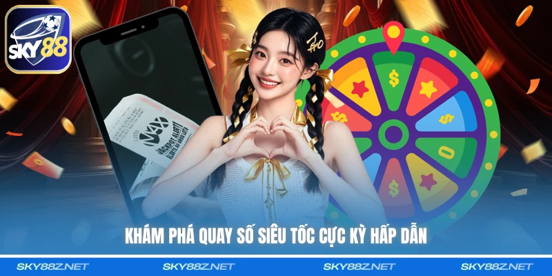 Khám phá quay số siêu tốc cực kỳ hấp dẫn