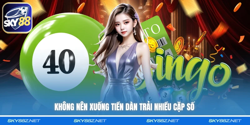Không nên xuống tiền dàn trải nhiều cặp số