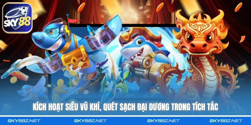 Kích hoạt siêu vũ khí, quét sạch đại dương trong tích tắc
