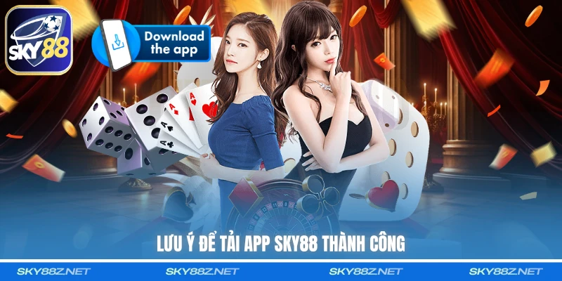 Lưu ý để tải app SKY88 thành công