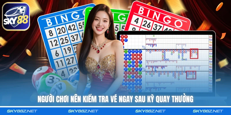 Người chơi nên kiểm tra vé ngay sau kỳ quay thưởng