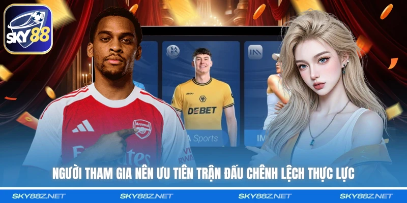 Người tham gia nên ưu tiên trận đấu chênh lệch thực lực