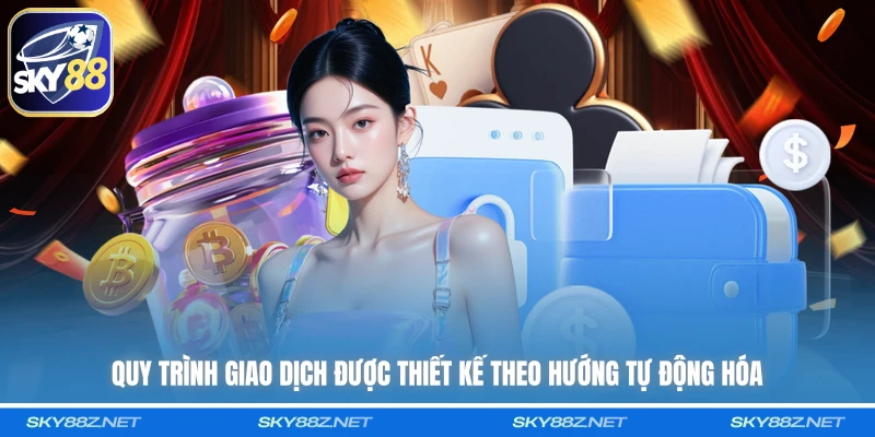 Quy trình giao dịch được thiết kế theo hướng tự động hóa