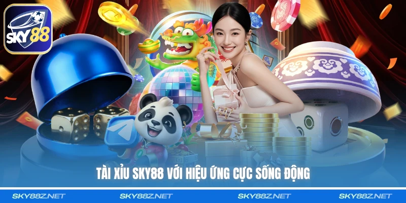 Tài xỉu SKY88 với hiệu ứng cực sống động