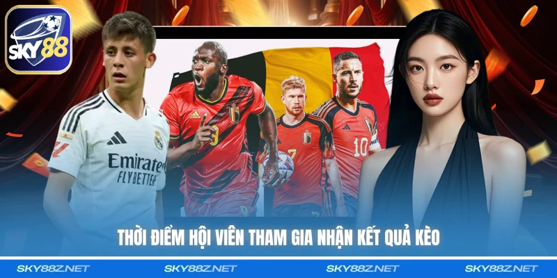 Thời điểm hội viên tham gia nhận kết quả kèo
