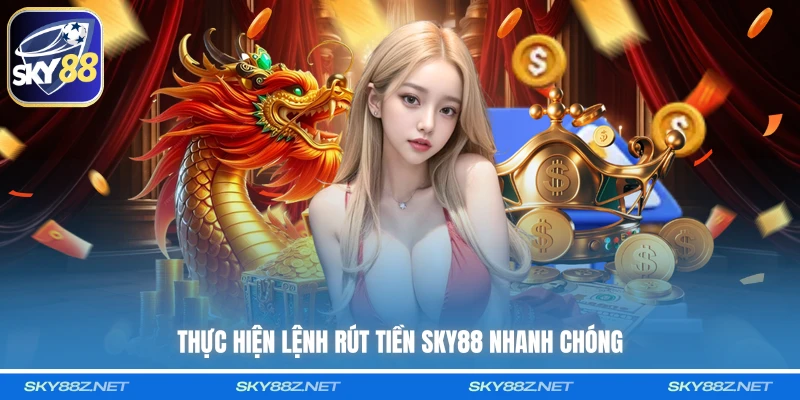 Thực hiện lệnh rút tiền SKY88 nhanh chóng