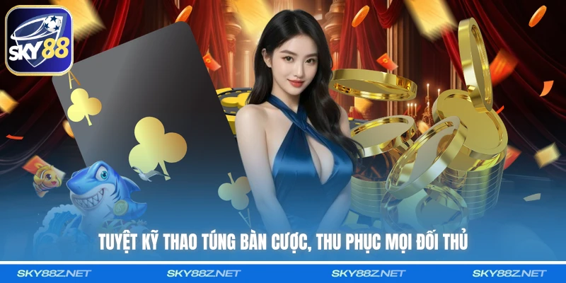 Tuyệt kỹ thao túng bàn cược, thu phục mọi đối thủ 