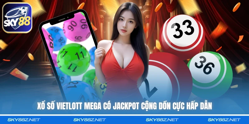 Xổ số Vietlott Mega có jackpot cộng dồn cực hấp dẫn