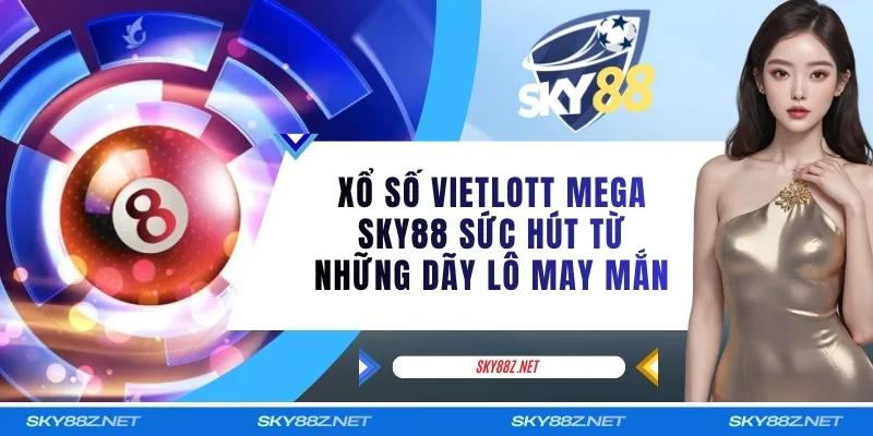 Xổ Số Vietlott Mega SKY88 Sức Hút Từ Những Dãy Lô May Mắn
