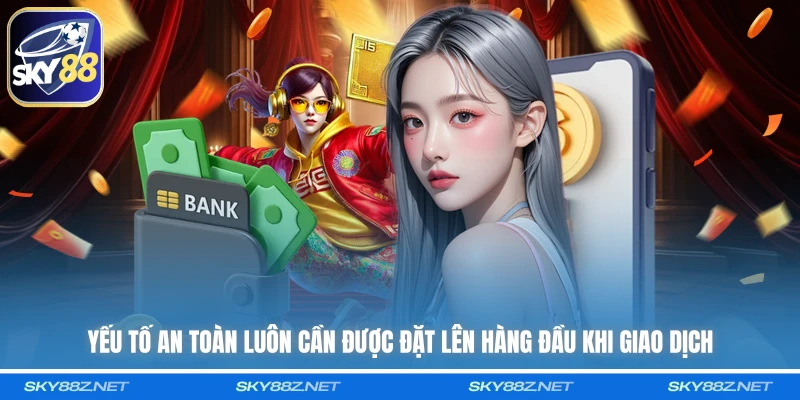 Yếu tố an toàn luôn cần được đặt lên hàng đầu khi giao dịch